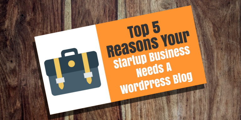 Top 5 Reasons Why your Startup Business Needs a WordPress Blog