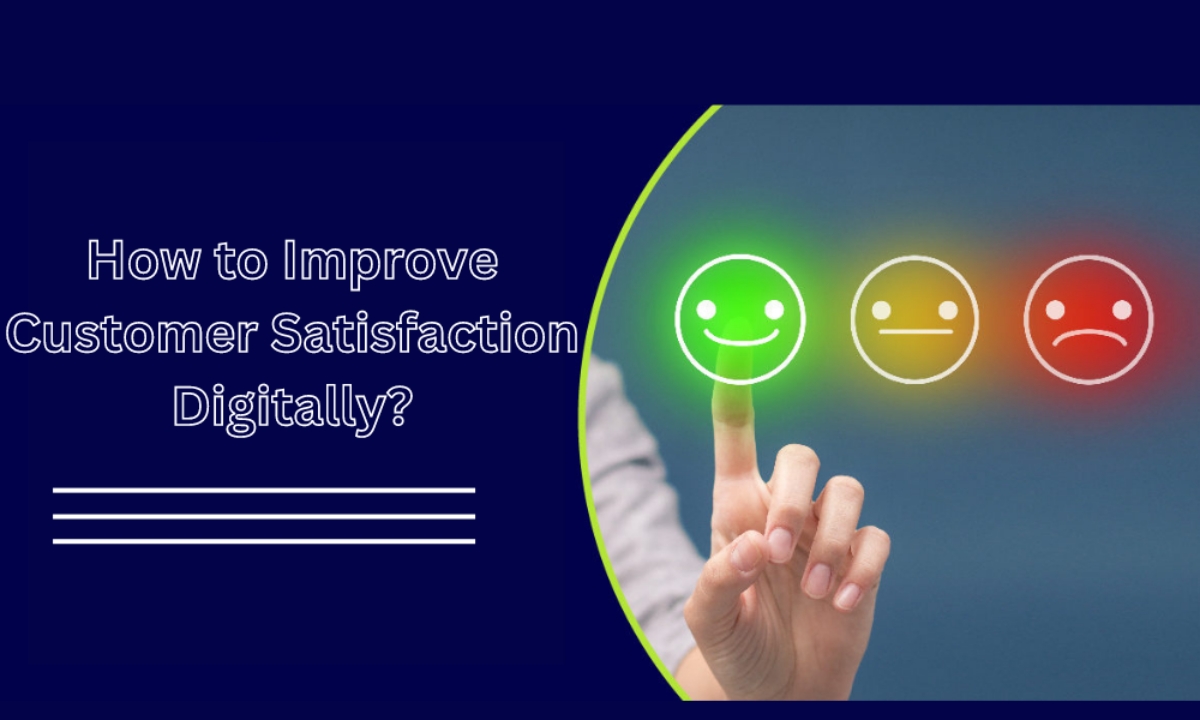 How to Improve Customer Satisfaction Digitally?