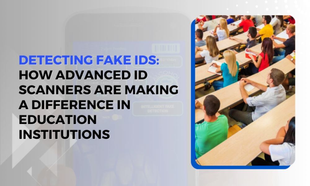Detecting Fake IDs: How Advanced ID Scanners are Making a Difference in Education Institutions