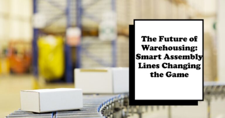 The Future of Warehousing: Smart Assembly Lines Changing the Game