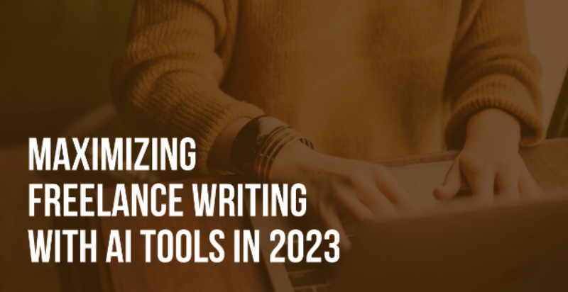 Maximizing Freelance Writing with AI Tools in 2023