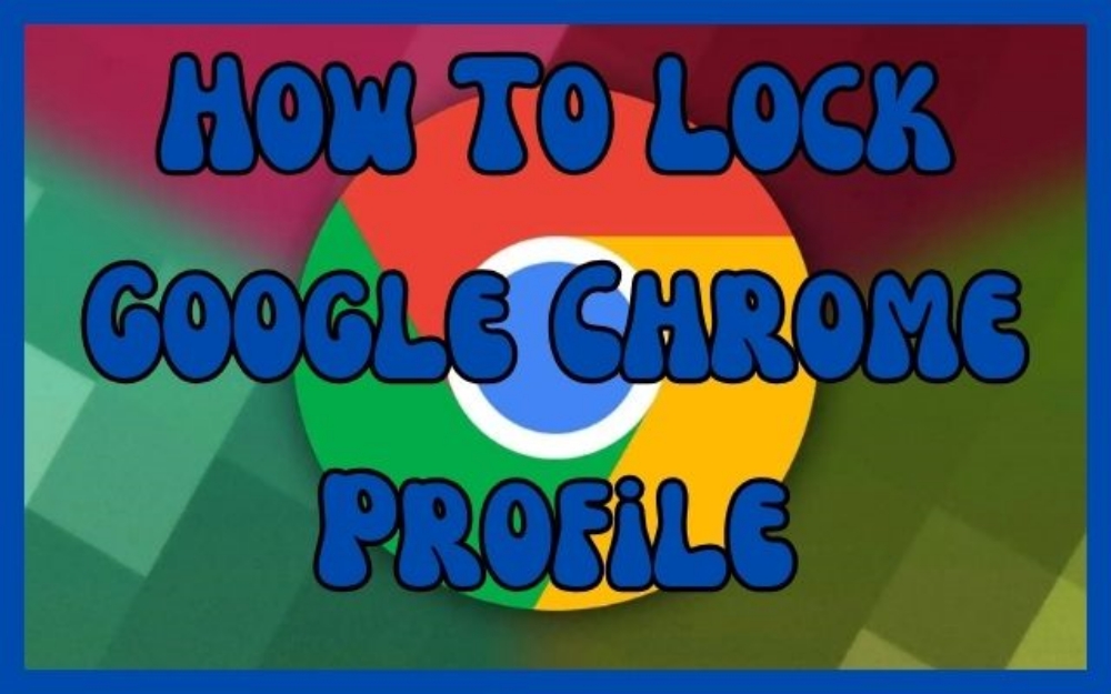 How to Lock Google Chrome Profile