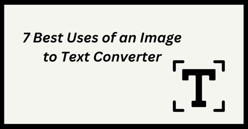 7 Best Uses of an Image to Text Converter