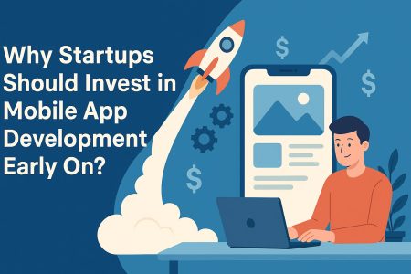 Why Startups Should Invest in Mobile App Development Early On?