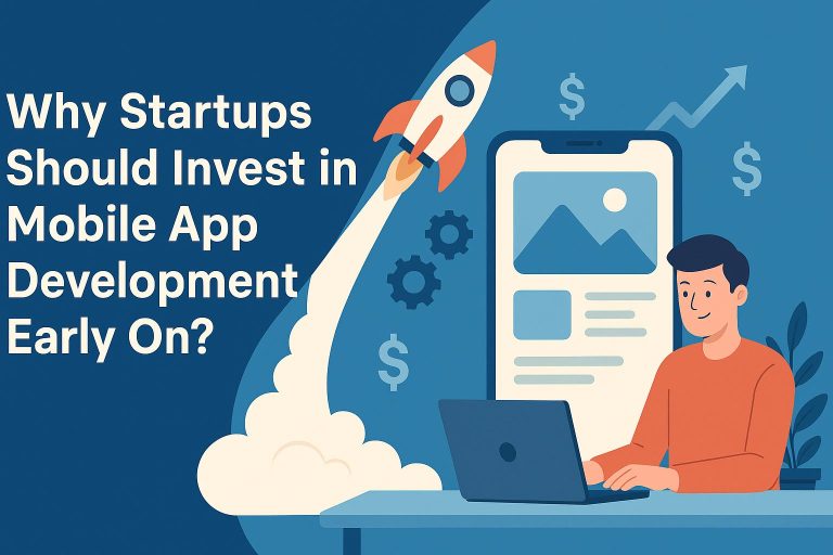 Why Startups Should Invest in Mobile App Development Early On?